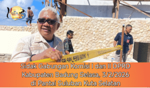 DPRD Badung Lakukan Sidak Gabungan pada Proyek Pembangunan Akomodasi Wisata – Pantai Suluban